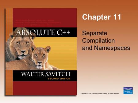 Chapter 11 Separate Compilation and Namespaces. Copyright © 2006 Pearson Addison-Wesley. All rights reserved. 11-2 Learning Objectives Separate Compilation.