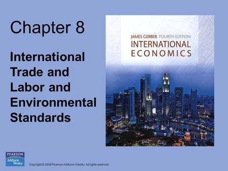 Copyright © 2008 Pearson Addison-Wesley. All rights reserved. Chapter 8 International Trade and Labor and Environmental Standards.