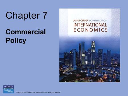 Copyright © 2008 Pearson Addison-Wesley. All rights reserved. Chapter 7 Commercial Policy.