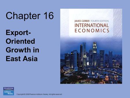 Copyright © 2008 Pearson Addison-Wesley. All rights reserved. Chapter 16 Export- Oriented Growth in East Asia.