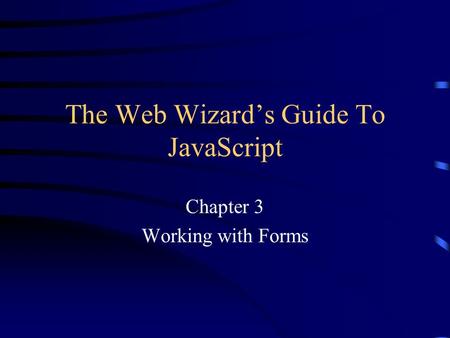 The Web Wizards Guide To JavaScript Chapter 3 Working with Forms.