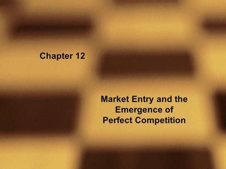 Chapter 12 Market Entry and the Emergence of Perfect Competition.