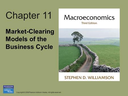 Copyright © 2008 Pearson Addison-Wesley. All rights reserved. Chapter 11 Market-Clearing Models of the Business Cycle.