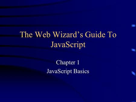 The Web Wizards Guide To JavaScript Chapter 1 JavaScript Basics.