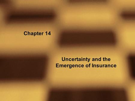 Chapter 14 Uncertainty and the Emergence of Insurance.