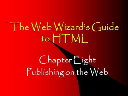 The Web Wizards Guide to HTML Chapter Eight Publishing on the Web.