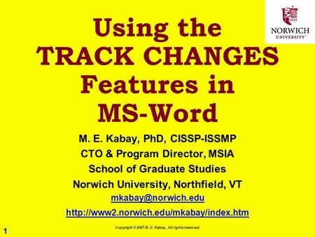 1 Copyright © 2007 M. E. Kabay. All rights reserved. Using the TRACK CHANGES Features in MS-Word M. E. Kabay, PhD, CISSP-ISSMP CTO & Program Director,
