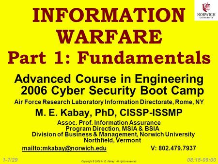 1-1/29 Copyright © 2006 M. E. Kabay. All rights reserved. 08:15-09:00 INFORMATION WARFARE Part 1: Fundamentals Advanced Course in Engineering 2006 Cyber.