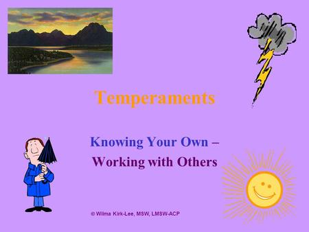 Temperaments Knowing Your Own – Working with Others Wilma Kirk-Lee, MSW, LMSW-ACP.