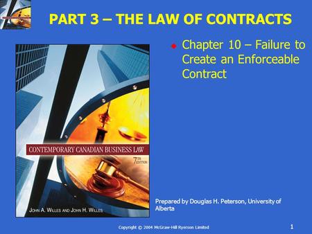 Copyright © 2004 McGraw-Hill Ryerson Limited 1 PART 3 – THE LAW OF CONTRACTS Chapter 10 – Failure to Create an Enforceable Contract Prepared by Douglas.