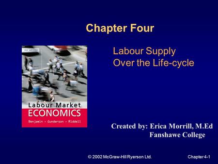© 2002 McGraw-Hill Ryerson Ltd.Chapter 4-1 Labour Supply Over the Life-cycle Chapter Four Created by: Erica Morrill, M.Ed Fanshawe College.