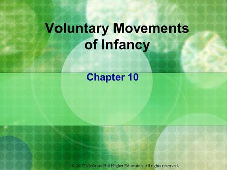 © 2007 McGraw-Hill Higher Education. All rights reserved. Voluntary Movements of Infancy Chapter 10.