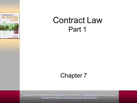 Copyright 2003 McGraw-Hill Australia Pty Ltd. PPTs t/a Fundamentals of Business Law 4e by Barron & Fletcher. Slides prepared by Kay Fanning. Copyright.