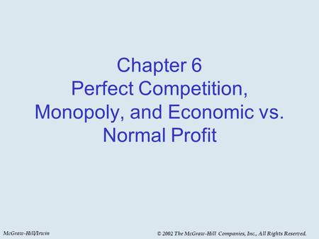 McGraw-Hill/Irwin © 2002 The McGraw-Hill Companies, Inc., All Rights Reserved. Chapter 6 Perfect Competition, Monopoly, and Economic vs. Normal Profit.