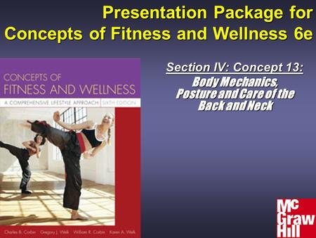 Presentation Package for Concepts of Fitness and Wellness 6e Section IV: Concept 13: Body Mechanics, Posture and Care of the Back and Neck.