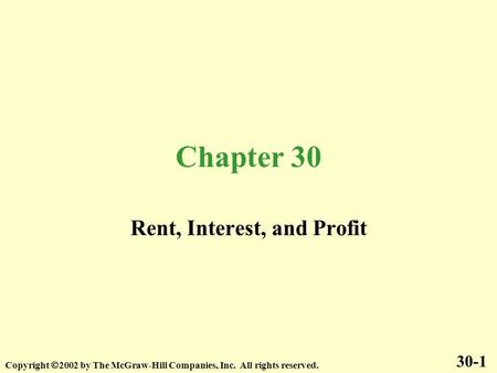 Chapter 30 Rent, Interest, and Profit 30-1 Copyright 2002 by The McGraw-Hill Companies, Inc. All rights reserved.