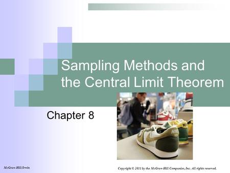 Sampling Methods and the Central Limit Theorem Chapter 8 Copyright © 2011 by the McGraw-Hill Companies, Inc. All rights reserved. McGraw-Hill/Irwin.