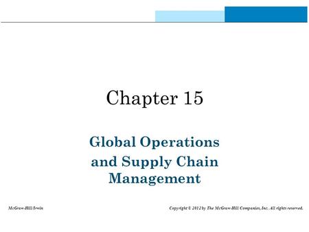 Chapter 15 Global Operations and Supply Chain Management McGraw-Hill/Irwin Copyright © 2012 by The McGraw-Hill Companies, Inc. All rights reserved.