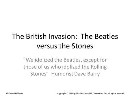 The British Invasion: The Beatles versus the Stones We idolized the Beatles, except for those of us who idolized the Rolling Stones Humorist Dave Barry.