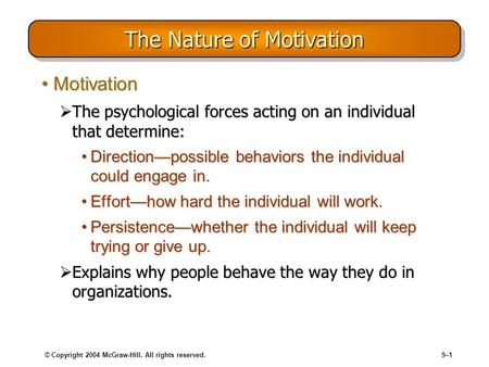 © Copyright 2004 McGraw-Hill. All rights reserved.9–1 The Nature of Motivation MotivationMotivation The psychological forces acting on an individual that.