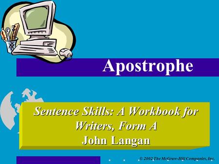© 2002 The McGraw-Hill Companies, Inc. Sentence Skills: A Workbook for Writers, Form A John Langan Apostrophe.