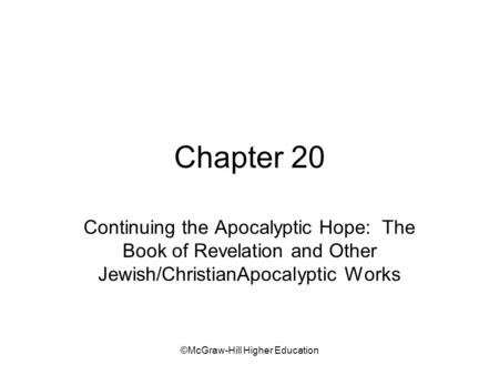 ©McGraw-Hill Higher Education Chapter 20 Continuing the Apocalyptic Hope: The Book of Revelation and Other Jewish/ChristianApocalyptic Works.