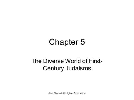 ©McGraw-Hill Higher Education Chapter 5 The Diverse World of First- Century Judaisms.