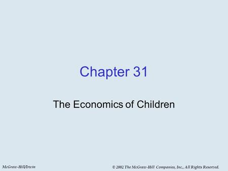 McGraw-Hill/Irwin © 2002 The McGraw-Hill Companies, Inc., All Rights Reserved. Chapter 31 The Economics of Children.