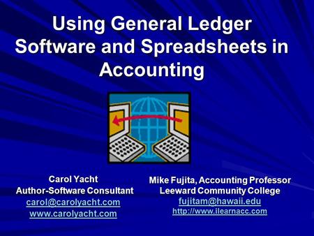 Using General Ledger Software and Spreadsheets in Accounting Carol Yacht Author-Software Consultant Author-Software Consultant