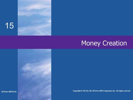 Money Creation 15 McGraw-Hill/Irwin Copyright © 2012 by The McGraw-Hill Companies, Inc. All rights reserved.