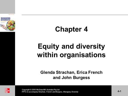 . Chapter 4 Equity and diversity within organisations Glenda Strachan, Erica French and John Burgess Copyright 2010 McGraw-Hill Australia Pty Ltd PPTs.