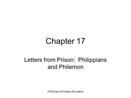 ©McGraw-Hill Higher Education Chapter 17 Letters from Prison: Philippians and Philemon.