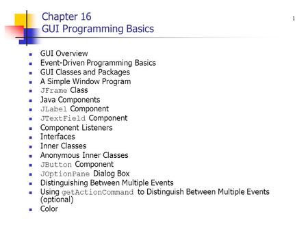 Chapter 16 GUI Programming Basics GUI Overview Event-Driven Programming Basics GUI Classes and Packages A Simple Window Program JFrame Class Java Components.