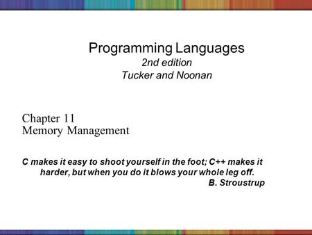 Copyright © 2006 The McGraw-Hill Companies, Inc. Programming Languages 2nd edition Tucker and Noonan Chapter 11 Memory Management C makes it easy to shoot.