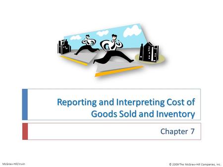 Reporting and Interpreting Cost of Goods Sold and Inventory Chapter 7 McGraw-Hill/Irwin © 2009 The McGraw-Hill Companies, Inc.