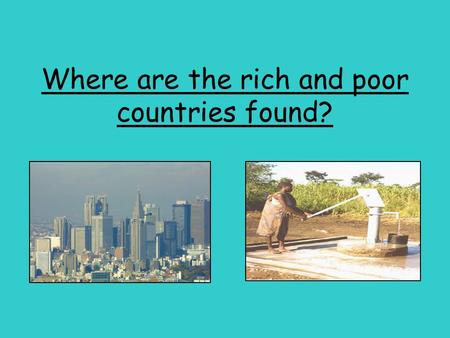 Where are the rich and poor countries found?