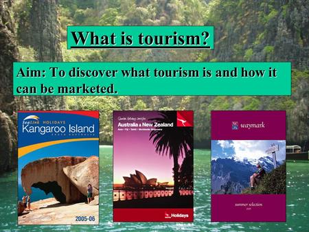 What is tourism? Aim: To discover what tourism is and how it can be marketed.