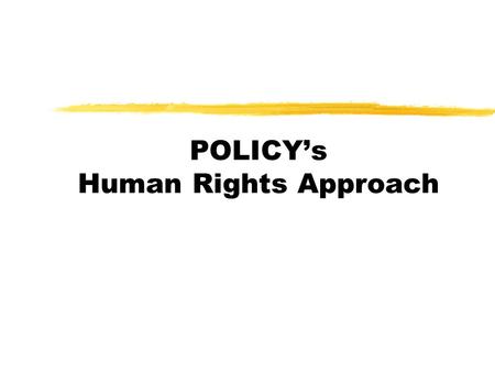 POLICYs Human Rights Approach. 1. Identify the Health Problem: collect and analyze maternal/reproductive health/HIV data zReports from UN and NGOs zHuman.