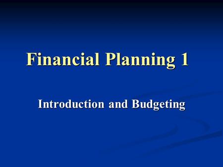 Financial Planning 1 Introduction and Budgeting. Learning Objectives Understand the importance of linking planning and budgeting Understand the importance.