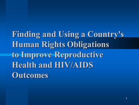1 Finding and Using a Country's Human Rights Obligations to Improve Reproductive Health and HIV/AIDS Outcomes.