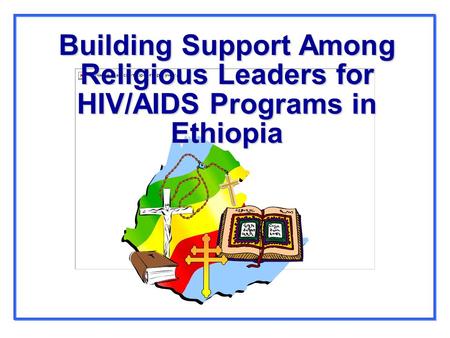 Building Support Among Religious Leaders for HIV/AIDS Programs in Ethiopia.