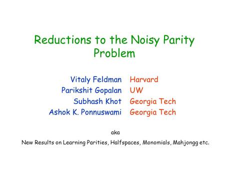 Reductions to the Noisy Parity Problem TexPoint fonts used in EMF. Read the TexPoint manual before you delete this box.: AAA A A A A Vitaly Feldman Parikshit.