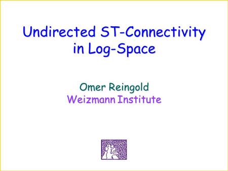 Undirected ST-Connectivity in Log-Space Omer Reingold Weizmann Institute.