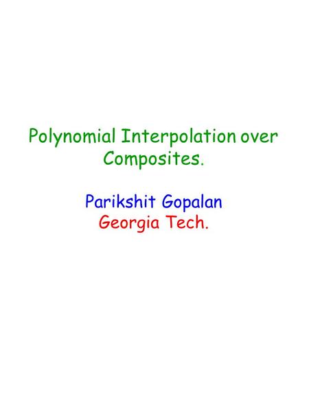 Polynomial Interpolation over Composites. Parikshit Gopalan Georgia Tech.