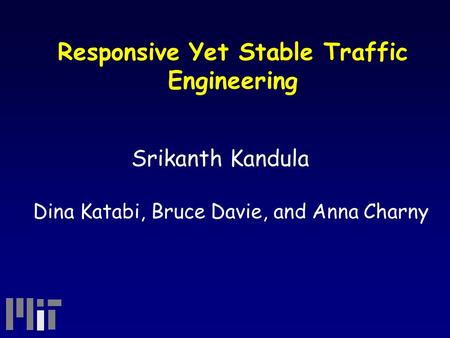 Responsive Yet Stable Traffic Engineering Srikanth Kandula Dina Katabi, Bruce Davie, and Anna Charny.