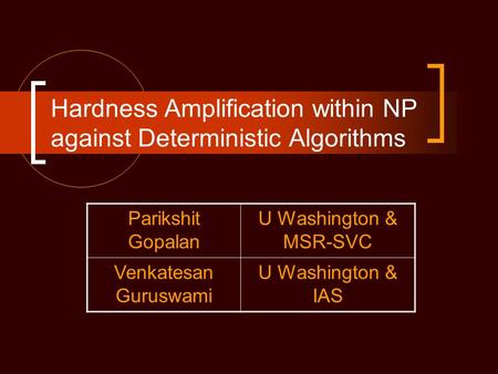 Hardness Amplification within NP against Deterministic Algorithms Parikshit Gopalan U Washington & MSR-SVC Venkatesan Guruswami U Washington & IAS.