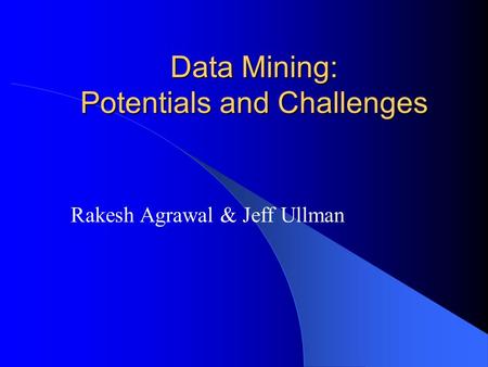Data Mining: Potentials and Challenges Rakesh Agrawal & Jeff Ullman.