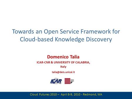 1 Towards an Open Service Framework for Cloud-based Knowledge Discovery Domenico Talia ICAR-CNR & UNIVERSITY OF CALABRIA, Italy Cloud.
