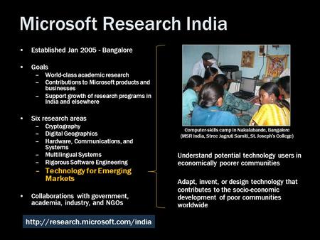 Microsoft Research India Established Jan 2005 - Bangalore Goals –World-class academic research –Contributions to Microsoft products and businesses –Support.
