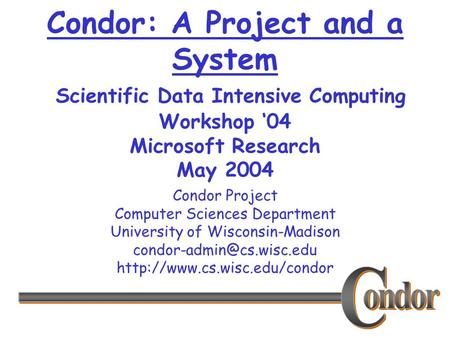 Condor Project Computer Sciences Department University of Wisconsin-Madison  Condor: A Project and.